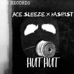 ACE $LEEZE X K1 - “HUT HUT “