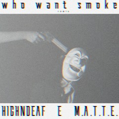 "WHO WANT SMOKE" REMIX | HIGHNDEAF x E x M.A.T.T.E.