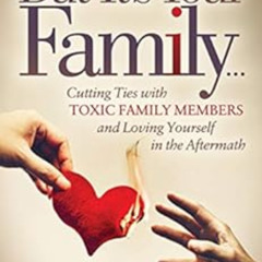 [GET] EBOOK 📂 But It's Your Family . . .: Cutting Ties with Toxic Family Members and