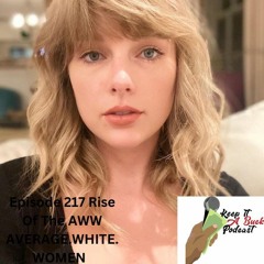 Episode 217 Rise Of The Aww Average White Women