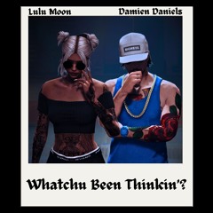 Whatchu Been Thinkin - Damien Daniels X Lulu Moon