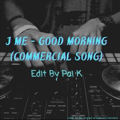 J Me - Good Morning (Pai K Edit)