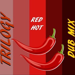Trilogy = Red Hot (((Dub Mix)))