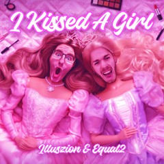 Illuszion & Equal2 - I KISSED A GIRL