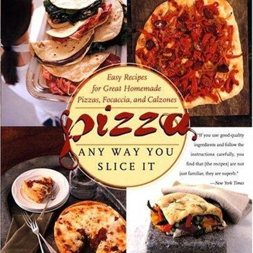 free read✔ Pizza: Any Way You Slice It (Easy Recipes for Great Homemade Pizzas, Focaccia, and Ca