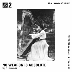 NO WEAPON IS ABSOLUTE - DJ Sundae - 07-04-2021 - NTS 2