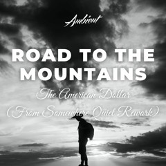The American Dollar - Road To The Mountains (From Somewhere Quiet Rework)