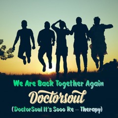 We Are Back Together Again (DoctorSoul It's Sooo Re - Therapy) SNIPPET