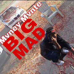 Mvney Mvnte- Big Mad  prod. jaymoneyyvng