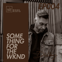 Something For The WKND 004 with Dilby