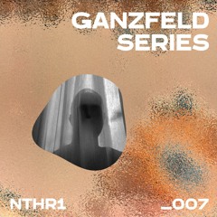GANZFELD SERIES _007: NTHR1 🌿
