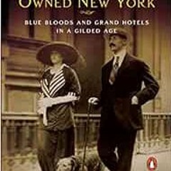 Read online When the Astors Owned New York: Blue Bloods and Grand Hotels in a Gilded Age by Justin K