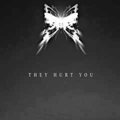 They hurt you