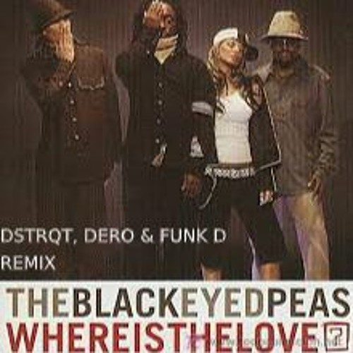 Stream The Black Eyed Peas - Where Is The Love (DSTRQT, DERO & FUNK D  Bootleg) {FREE DL} by DERO | Listen online for free on SoundCloud