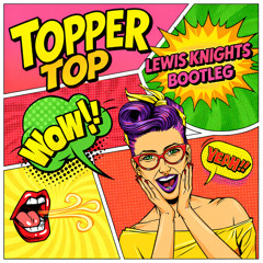 Topper Top (Lewis Knights Bootleg)