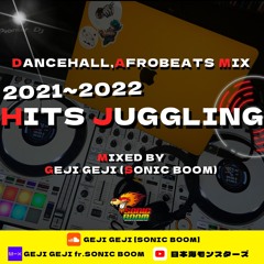 2021~2022 HITS JUGGLING [DANCEHALL,AFROBEATS MIX] MIXED BY GEJI GEJI(SONIC BOOM)