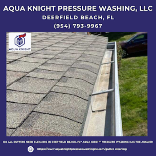Do All Gutters Need Cleaning in Deerfield Beach, FL? Aqua Knight Pressure Washing Has the Answer
