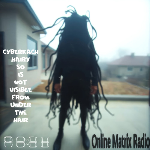 CyberKach - Hairy So Is Not Visible From Under The Hair [4x4 Dreed Techno Rave] @OnlineMatrixRadio