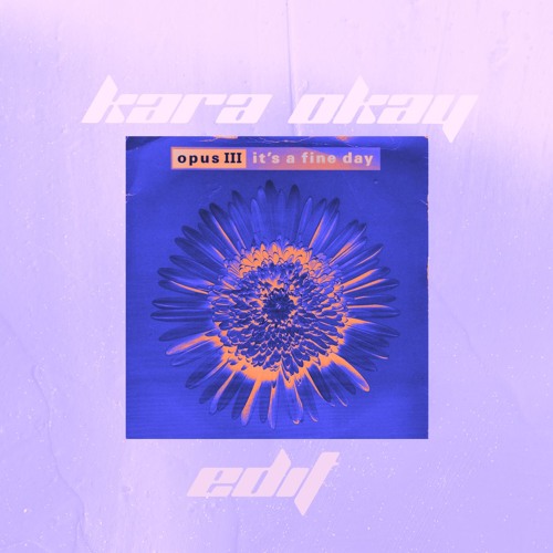 Opus III - It's A Fine Day (Kara Okay Edit)