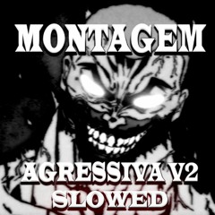 Montagem Agressiva V2 Slowed