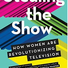 View PDF Stealing the Show: How Women Are Revolutionizing Television by  Joy Press
