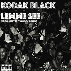 Kodak Black - Lemme See [Drew Hurt Is It GoGo REMIX]
