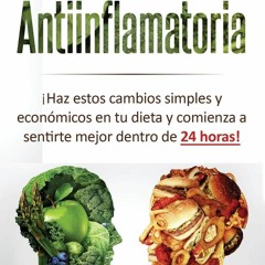 DOWNLOAD La Dieta Antiinflamatoria: Haz estos cambios simples y econ?micos en tu