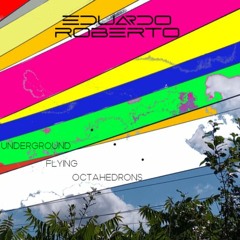 Eduardo Roberto - Underground Flying Octahedrons [UFO]
