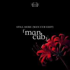 Still Here (Man Cub Edit)