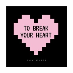 To Break Your Heart