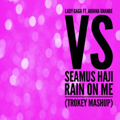 Lady GaGa ft. Ariana Grande Vs Seamus Haji - Rain On Me (Trokey Mashup)