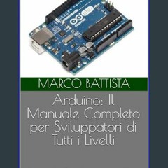 PDF/READ 📖 Arduino: Il Manuale Completo per Sviluppatori di Tutti i Livelli: Dominio Elettronica (