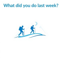 What did you do last week?