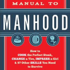 GET EBOOK 📗 The Manual to Manhood: How to Cook the Perfect Steak, Change a Tire, Imp