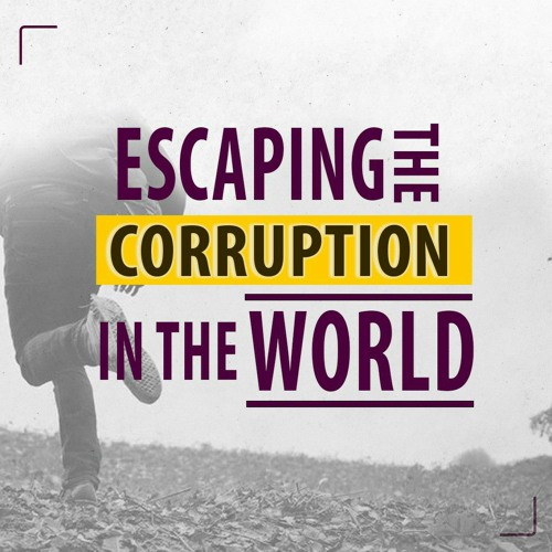 Escaping The Corruption In The World- 2 Peter 1:3-4