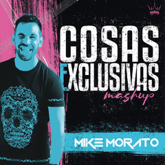 Mike Morato - Cosas Exclusivas (Mashup)