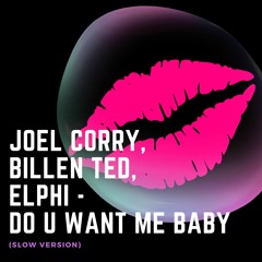 Joel Corry, Billen Ted, Elphi - Do U Want Me Baby (Slow Version)