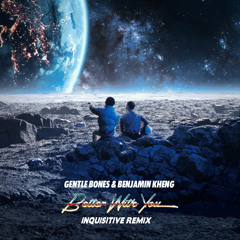Gentle Bones & Benjamin Kheng - Better With You (Inquisitive Remix)