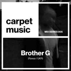 Carpet Music: Mix Series 005 w/ Brother G