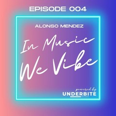 Alonso Mendez presents: IN MUSIC WE VIBE - Episode 004