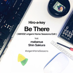 Be There (80KIDZ origami Home Sessions Edit) feat. mabanua, Shin Sakiura