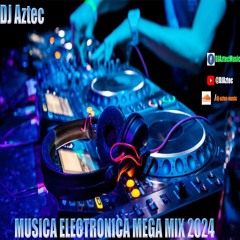 MUSICA ELECTRONICA MEGA MIX 2024 DJ Aztec