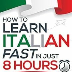 ACCESS KINDLE PDF EBOOK EPUB Learn Italian FAST in Just 8 Hours! (How to): No Memorisation. No Homew