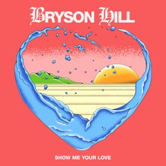 Bryson Hill - Show Me Your Love