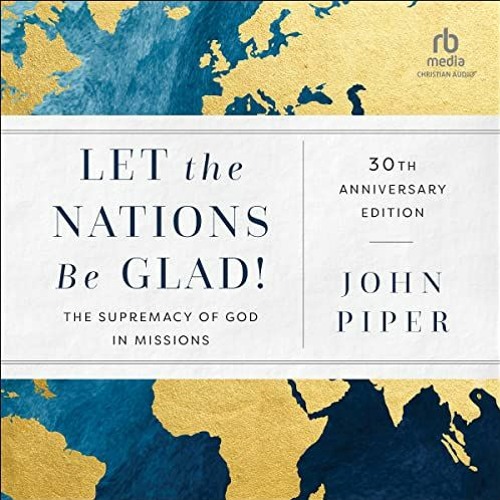 [View] [EPUB KINDLE PDF EBOOK] Let the Nations Be Glad!, 30th Anniversary Edition: The Supremacy of