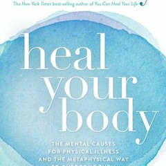 (PDF Download) Heal Your Body: The Mental Causes for Physical Illness and the Metaphysical Way to Ov