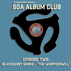 SOA Album Club - Episode 02: Blackberry Smoke - "The Whippoorwill"
