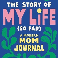 Epub✔ The Story of My Life (So Far): A Modern Mom Journal