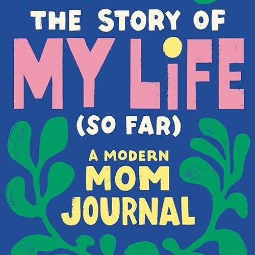 Epub✔ The Story of My Life (So Far): A Modern Mom Journal