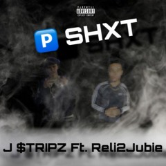 P SHXT -J STRIPZ ft Reli2Jubie (@jstripz @mixedreli)